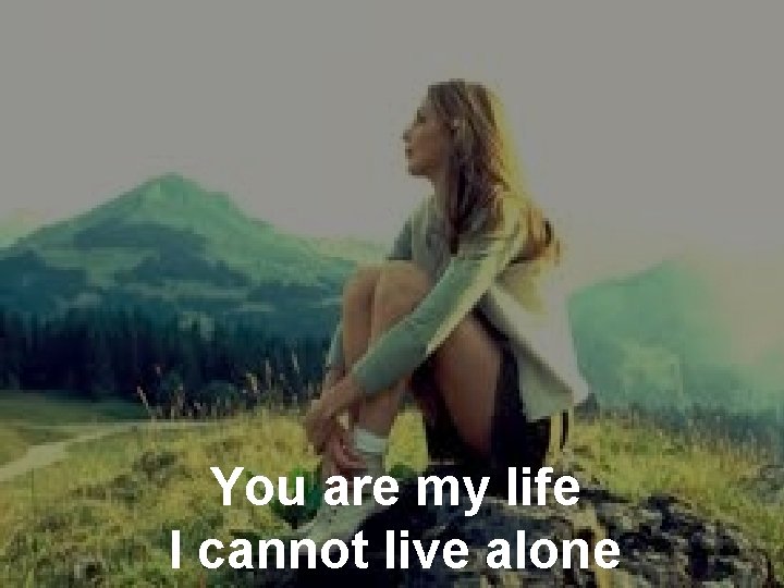 You are my life I cannot live alone 