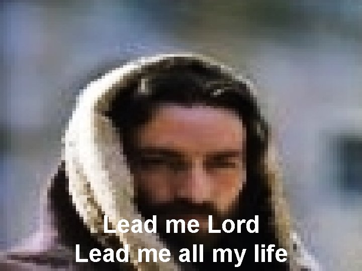 Lead me Lord Lead me all my life 