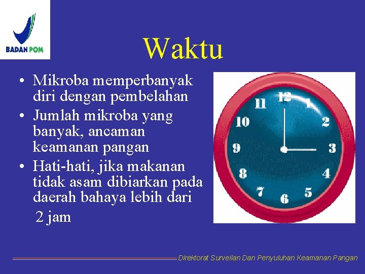 Waktu • Mikroba memperbanyak diri dengan pembelahan • Jumlah mikroba yang banyak, ancaman keamanan