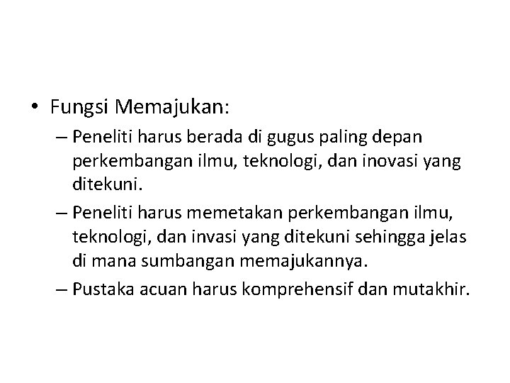  • Fungsi Memajukan: – Peneliti harus berada di gugus paling depan perkembangan ilmu,