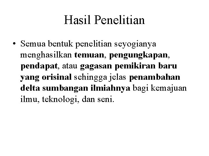 Hasil Penelitian • Semua bentuk penelitian seyogianya menghasilkan temuan, pengungkapan, pendapat, atau gagasan pemikiran