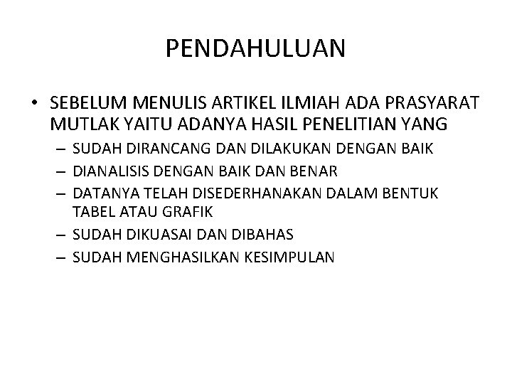 PENDAHULUAN • SEBELUM MENULIS ARTIKEL ILMIAH ADA PRASYARAT MUTLAK YAITU ADANYA HASIL PENELITIAN YANG