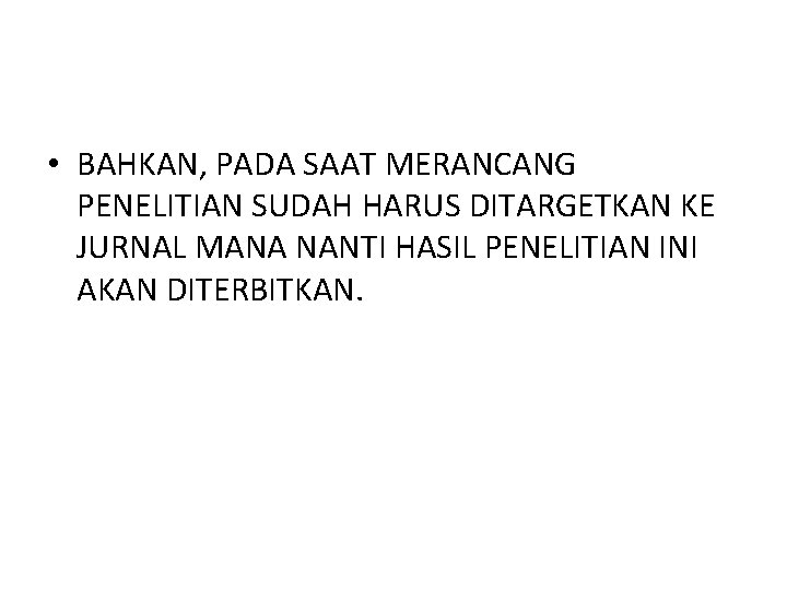  • BAHKAN, PADA SAAT MERANCANG PENELITIAN SUDAH HARUS DITARGETKAN KE JURNAL MANA NANTI