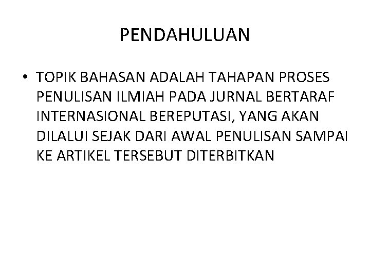 PENDAHULUAN • TOPIK BAHASAN ADALAH TAHAPAN PROSES PENULISAN ILMIAH PADA JURNAL BERTARAF INTERNASIONAL BEREPUTASI,