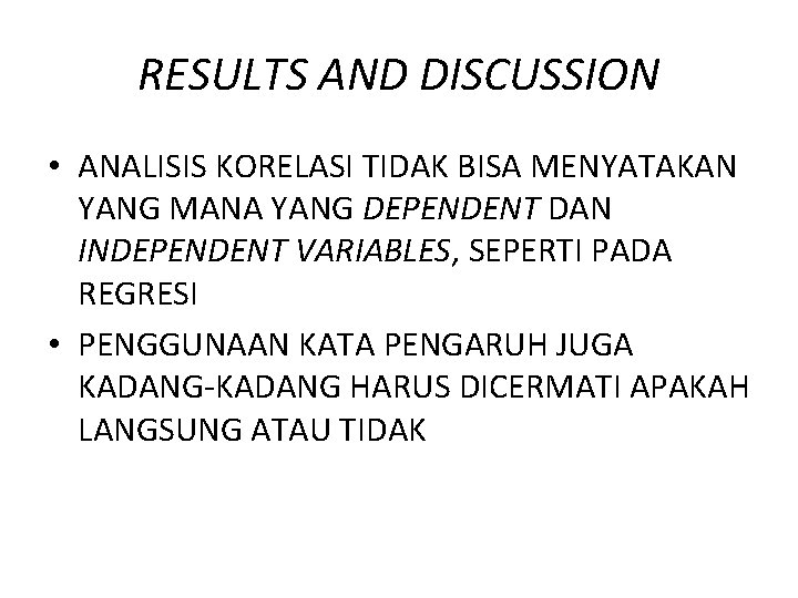 RESULTS AND DISCUSSION • ANALISIS KORELASI TIDAK BISA MENYATAKAN YANG MANA YANG DEPENDENT DAN