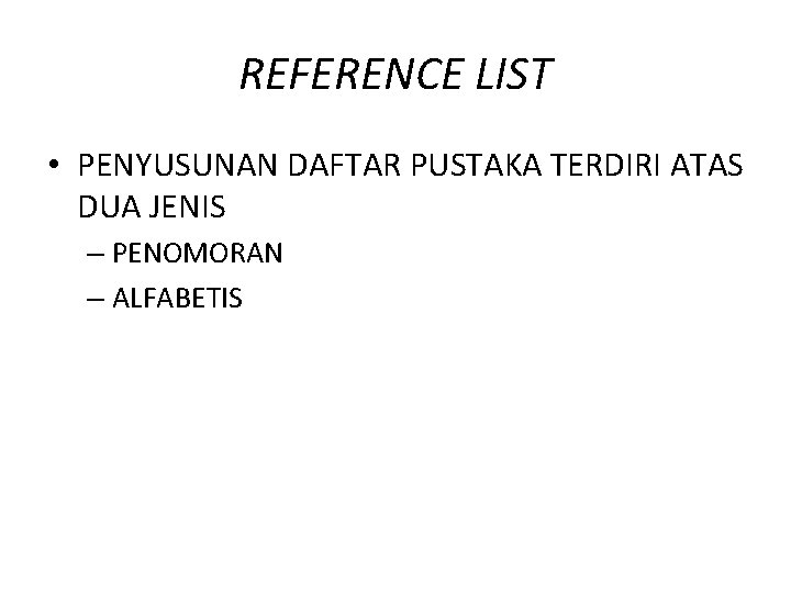 REFERENCE LIST • PENYUSUNAN DAFTAR PUSTAKA TERDIRI ATAS DUA JENIS – PENOMORAN – ALFABETIS