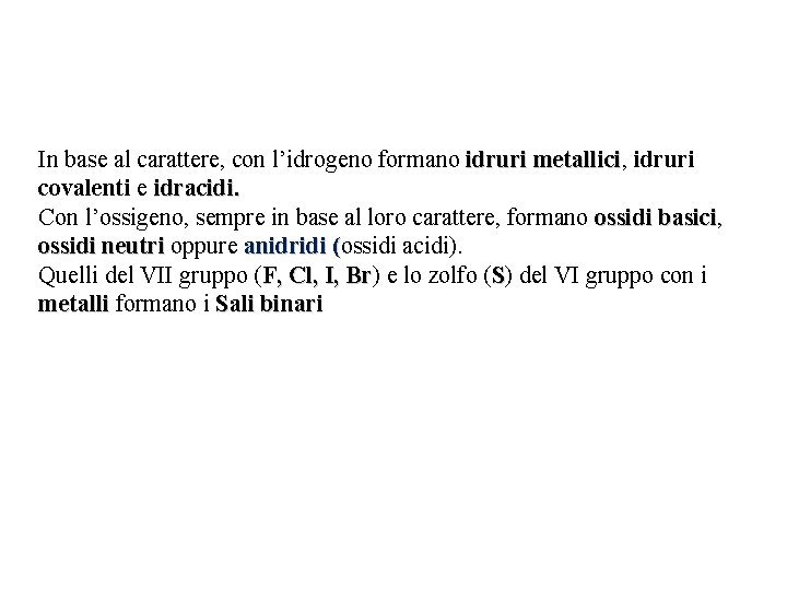 In base al carattere, con l’idrogeno formano idruri metallici, idruri metallici covalenti e idracidi.