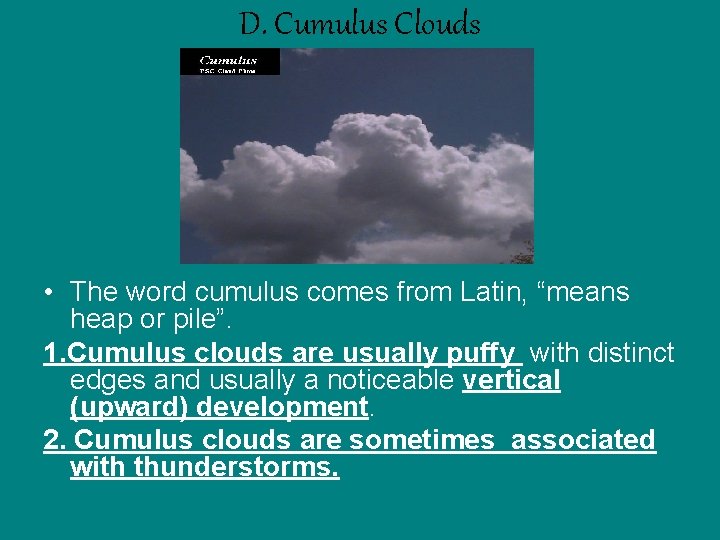 D. Cumulus Clouds • The word cumulus comes from Latin, “means heap or pile”.