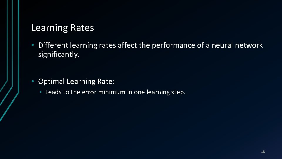Learning Rates • Different learning rates affect the performance of a neural network significantly.