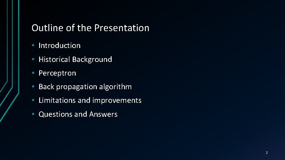 Outline of the Presentation • Introduction • Historical Background • Perceptron • Back propagation