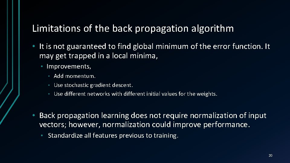 Limitations of the back propagation algorithm • It is not guaranteed to find global