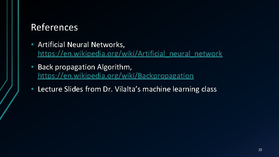 References • Artificial Neural Networks, https: //en. wikipedia. org/wiki/Artificial_neural_network • Back propagation Algorithm, https: