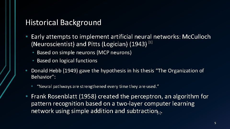 Historical Background • Early attempts to implement artificial neural networks: Mc. Culloch (Neuroscientist) and