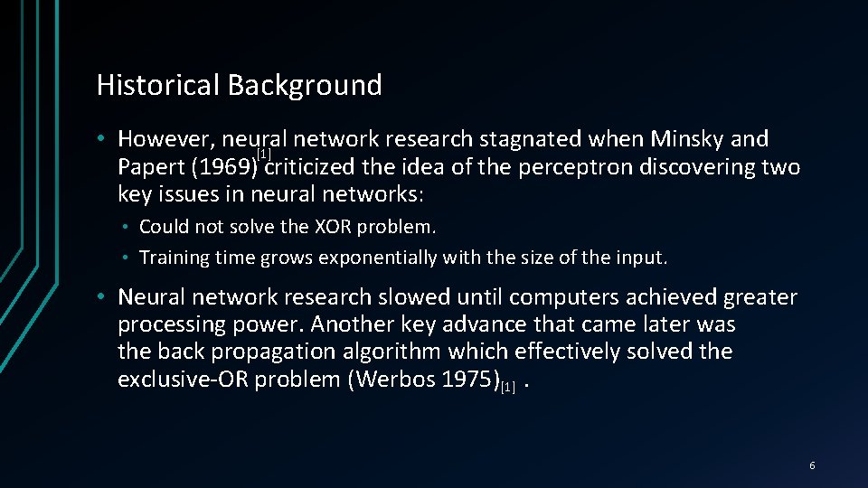 Historical Background • However, neural network research stagnated when Minsky and [1] Papert (1969)