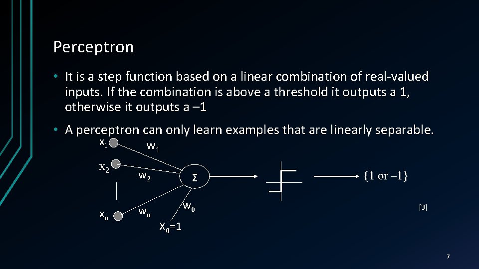 Perceptron • It is a step function based on a linear combination of real-valued
