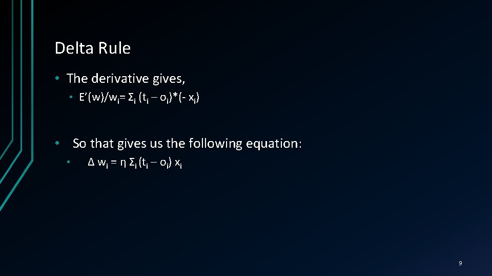 Delta Rule • The derivative gives, • E’(w)/wi= Σi (ti – oi)*(- xi) •