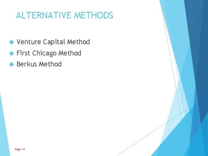 ALTERNATIVE METHODS Venture Capital Method First Chicago Method Berkus Method Page 19 