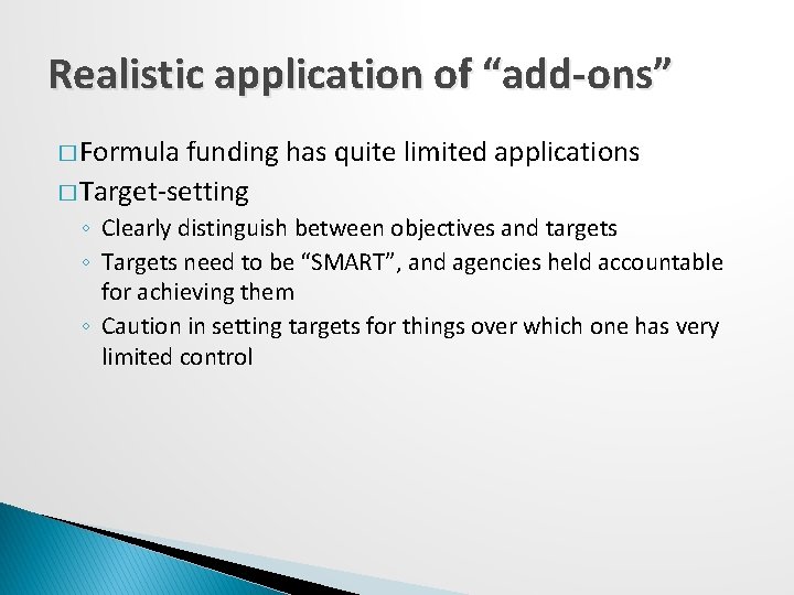 Realistic application of “add-ons” � Formula funding has quite limited applications � Target-setting ◦