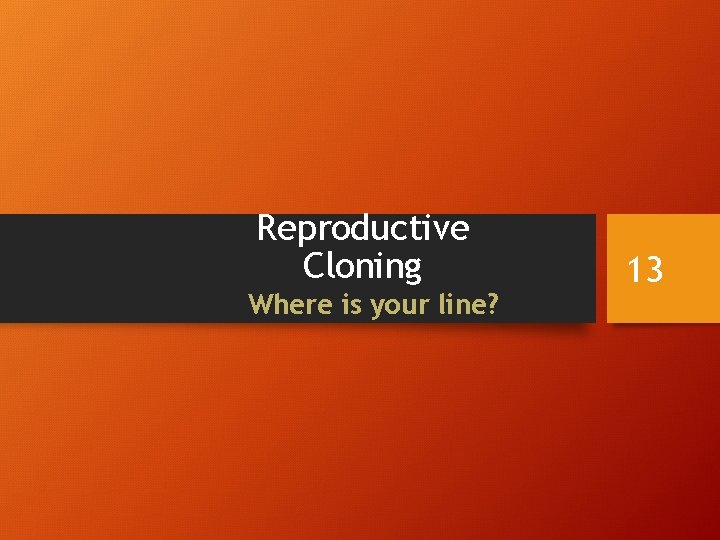 Reproductive Cloning Where is your line? 13 