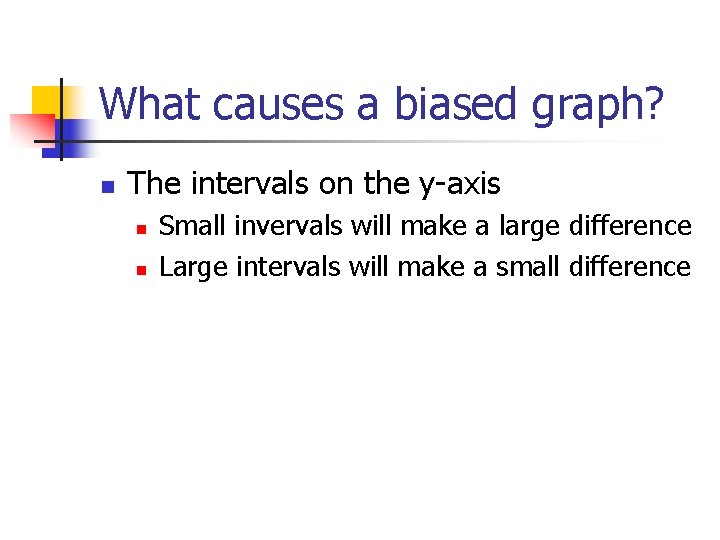 What causes a biased graph? n The intervals on the y-axis n n Small