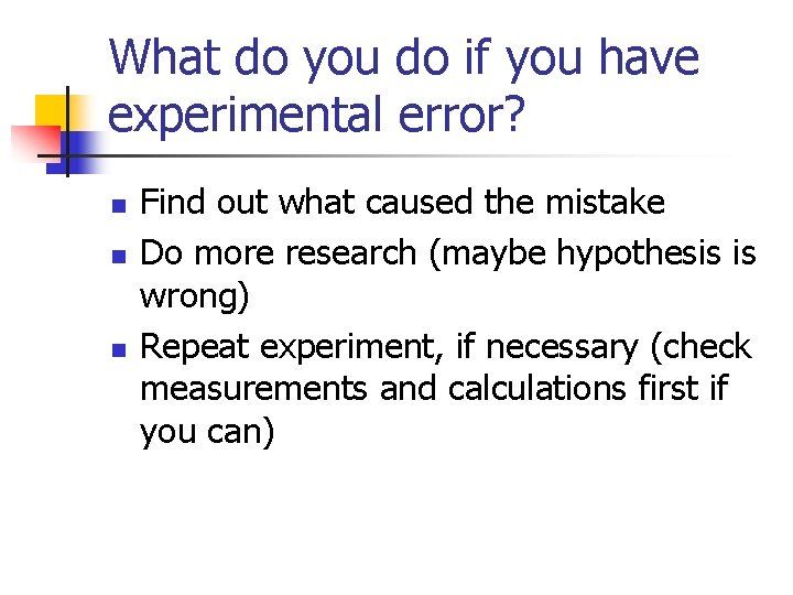 What do you do if you have experimental error? n n n Find out