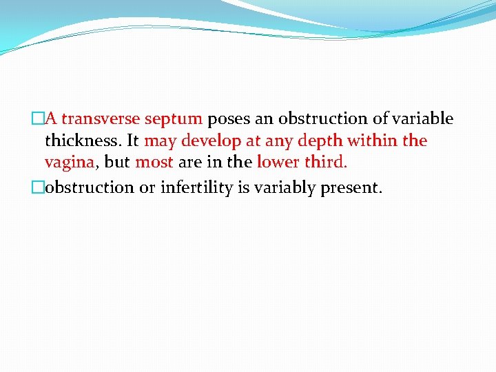 �A transverse septum poses an obstruction of variable thickness. It may develop at any