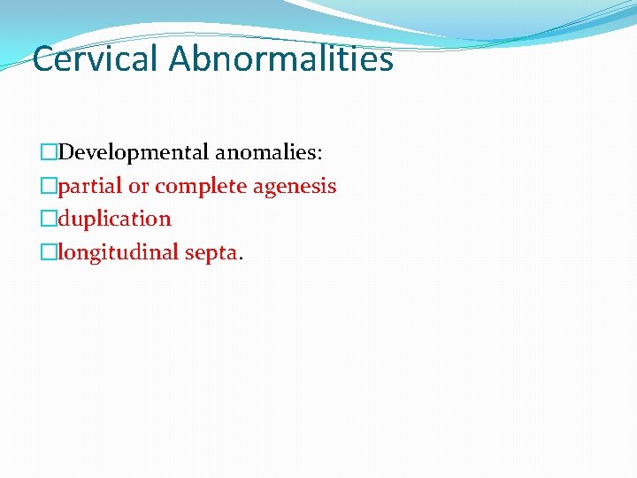 Cervical Abnormalities �Developmental anomalies: �partial or complete agenesis �duplication �longitudinal septa. 