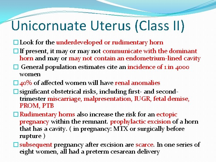 Unicornuate Uterus (Class II) �Look for the underdeveloped or rudimentary horn �If present, it