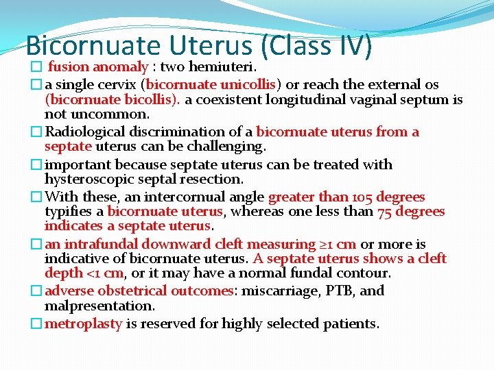 Bicornuate Uterus (Class IV) � fusion anomaly : two hemiuteri. �a single cervix (bicornuate