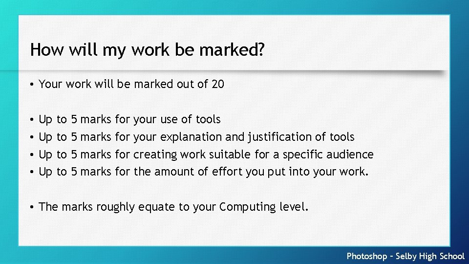 How will my work be marked? • Your work will be marked out of