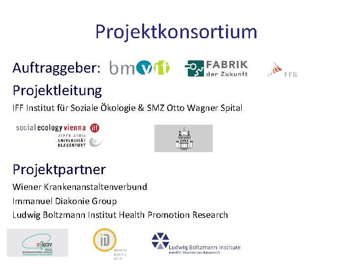 Projektkonsortium Auftraggeber: Projektleitung IFF Institut für Soziale Ökologie & SMZ Otto Wagner Spital Projektpartner