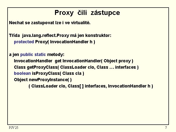 Proxy čili zástupce Nechat se zastupovat lze i ve virtualitě. Třída java. lang. reflect.