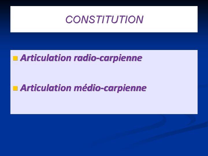 CONSTITUTION n Articulation radio-carpienne n Articulation médio-carpienne 