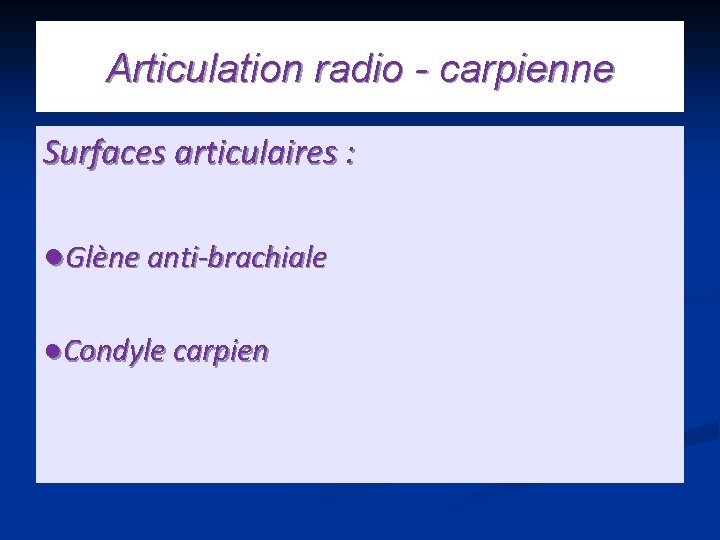 Articulation radio - carpienne Surfaces articulaires : ●Glène anti-brachiale ●Condyle carpien 