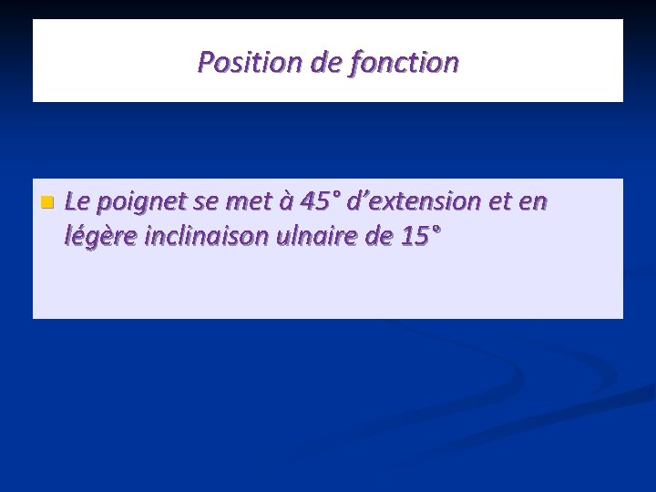 Position de fonction n Le poignet se met à 45° d’extension et en légère