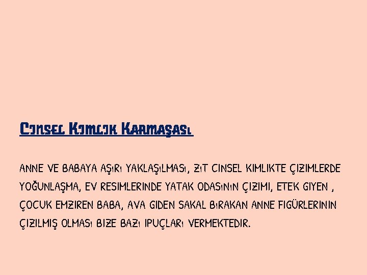 CINSEL KIMLIK KARMAŞASı ANNE VE BABAYA AŞıRı YAKLAŞıLMASı, ZıT CINSEL KIMLIKTE ÇIZIMLERDE YOĞUNLAŞMA, EV