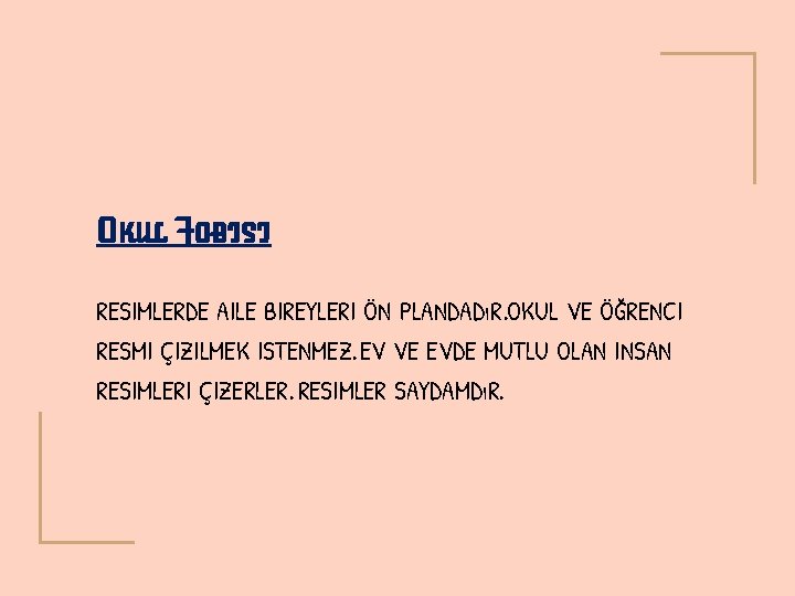 OKUL FOBISI RESIMLERDE AILE BIREYLERI ÖN PLANDADıR. OKUL VE ÖĞRENCI RESMI ÇIZILMEK ISTENMEZ. EV