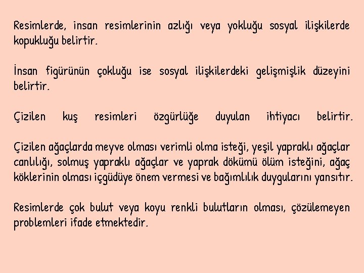 Resimlerde, insan resimlerinin azlığı veya yokluğu sosyal ilişkilerde kopukluğu belirtir. İnsan figürünün çokluğu ise