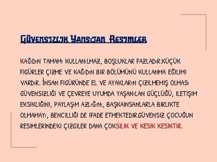 GÜVENSIZLIK YANSıTAN RESIMLER KAĞıDıN TAMAMı KULLANıLMAZ, BOŞLUKLAR FAZLADıR. KÜÇÜK FIGÜRLER ÇIZME VE KAĞıDıN BIR