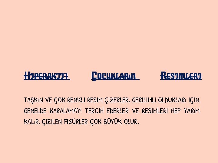 HIPERAKTIF ÇOCUKLARıN RESIMLERI TAŞKıN VE ÇOK RENKLI RESIM ÇIZERLER. GERILIMLI OLDUKLARı IÇIN GENELDE KARALAMAYı