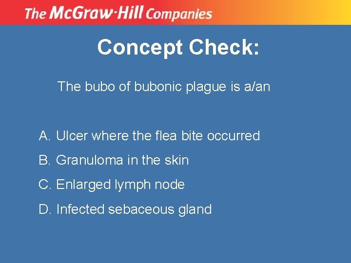 Concept Check: The bubo of bubonic plague is a/an A. Ulcer where the flea Concept Check: The bubo of bubonic plague is a/an A. Ulcer where the flea