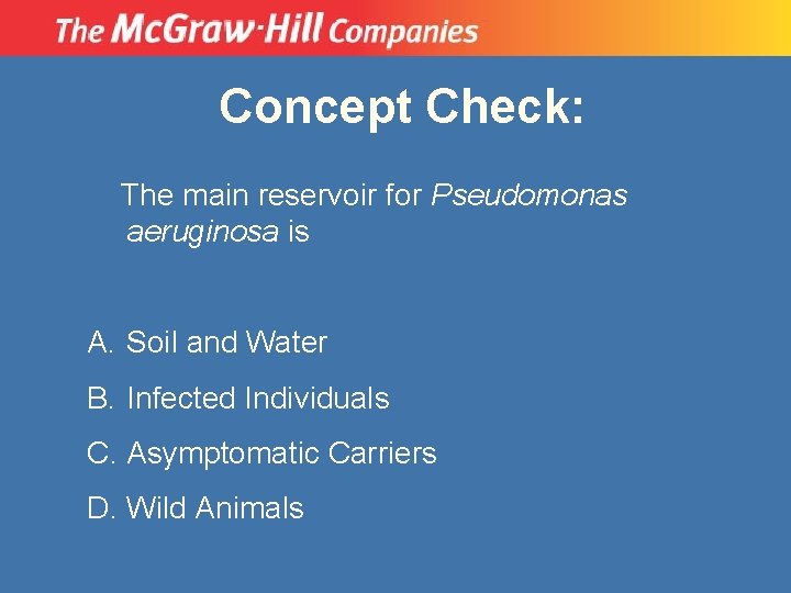 Concept Check: The main reservoir for Pseudomonas aeruginosa is A. Soil and Water B. Concept Check: The main reservoir for Pseudomonas aeruginosa is A. Soil and Water B.