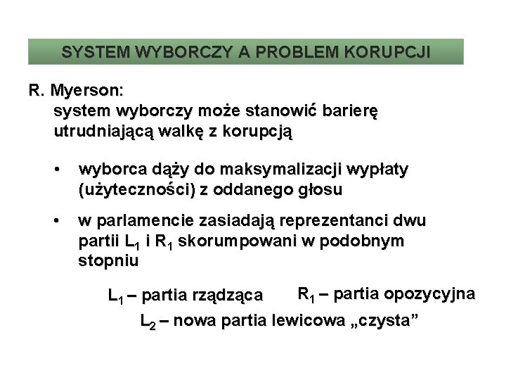 SYSTEM WYBORCZY A PROBLEM KORUPCJI R. Myerson: system wyborczy może stanowić barierę utrudniającą walkę