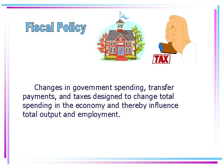 Changes in government spending, transfer payments, and taxes designed to change total spending in