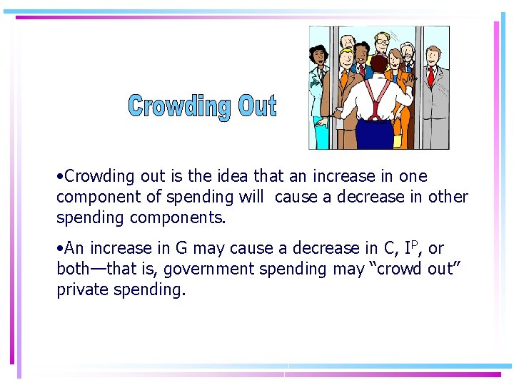  • Crowding out is the idea that an increase in one component of