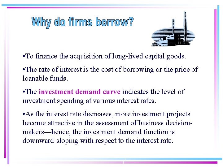  • To finance the acquisition of long-lived capital goods. • The rate of