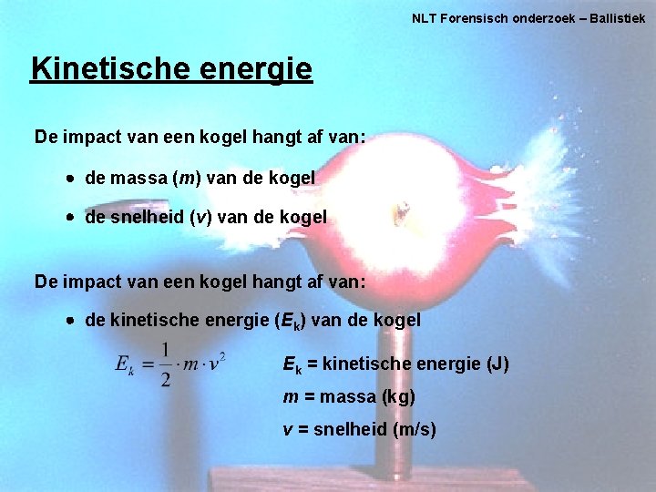 NLT Forensisch onderzoek – Ballistiek Kinetische energie De impact van een kogel hangt af