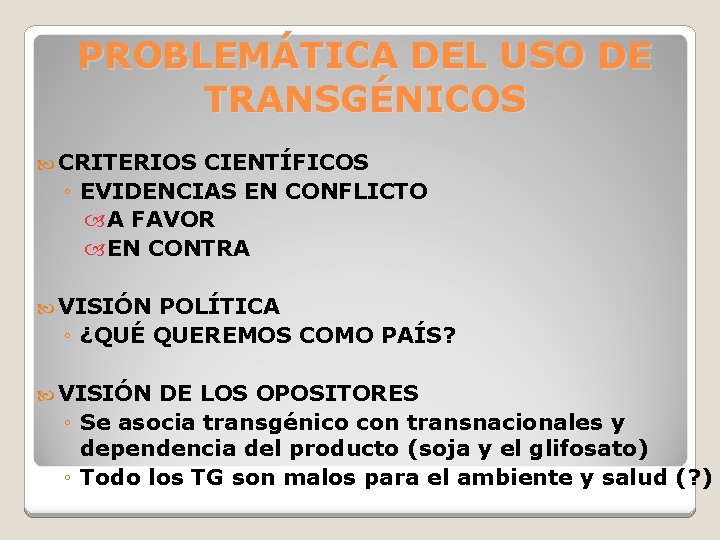 PROBLEMÁTICA DEL USO DE TRANSGÉNICOS CRITERIOS CIENTÍFICOS ◦ EVIDENCIAS EN CONFLICTO A FAVOR EN