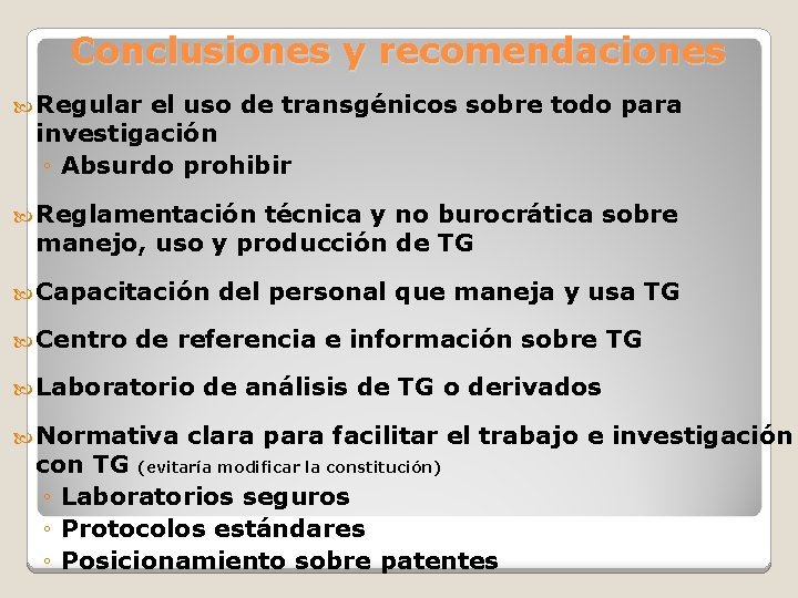 Conclusiones y recomendaciones Regular el uso de transgénicos sobre todo para investigación ◦ Absurdo