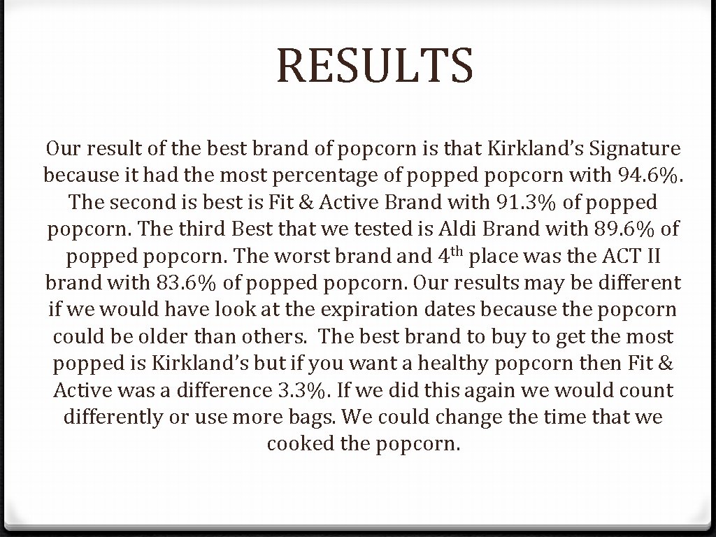 RESULTS Our result of the best brand of popcorn is that Kirkland’s Signature because